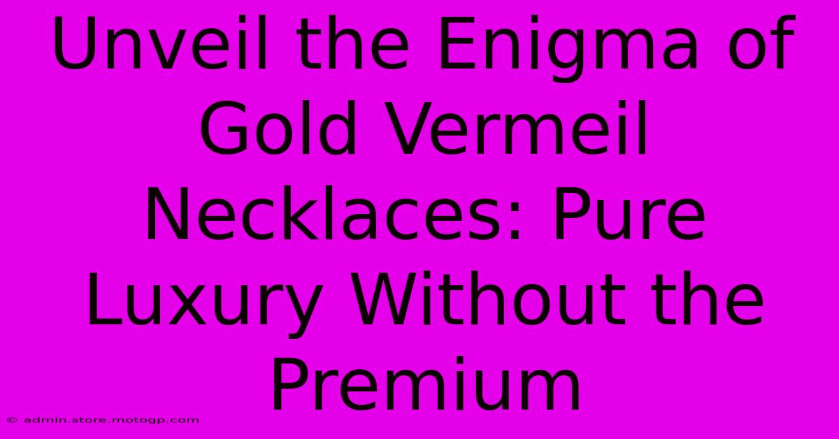 Unveil The Enigma Of Gold Vermeil Necklaces: Pure Luxury Without The Premium