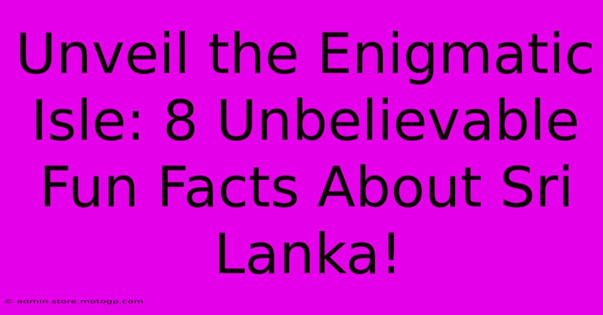 Unveil The Enigmatic Isle: 8 Unbelievable Fun Facts About Sri Lanka!