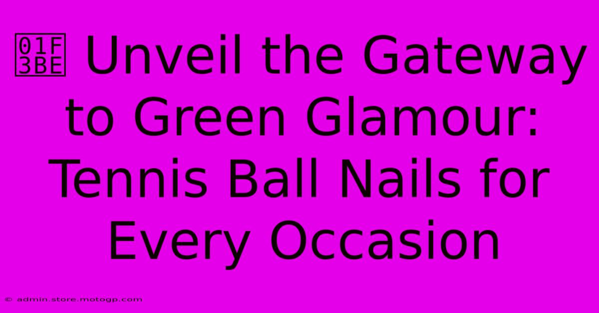 🎾 Unveil The Gateway To Green Glamour: Tennis Ball Nails For Every Occasion