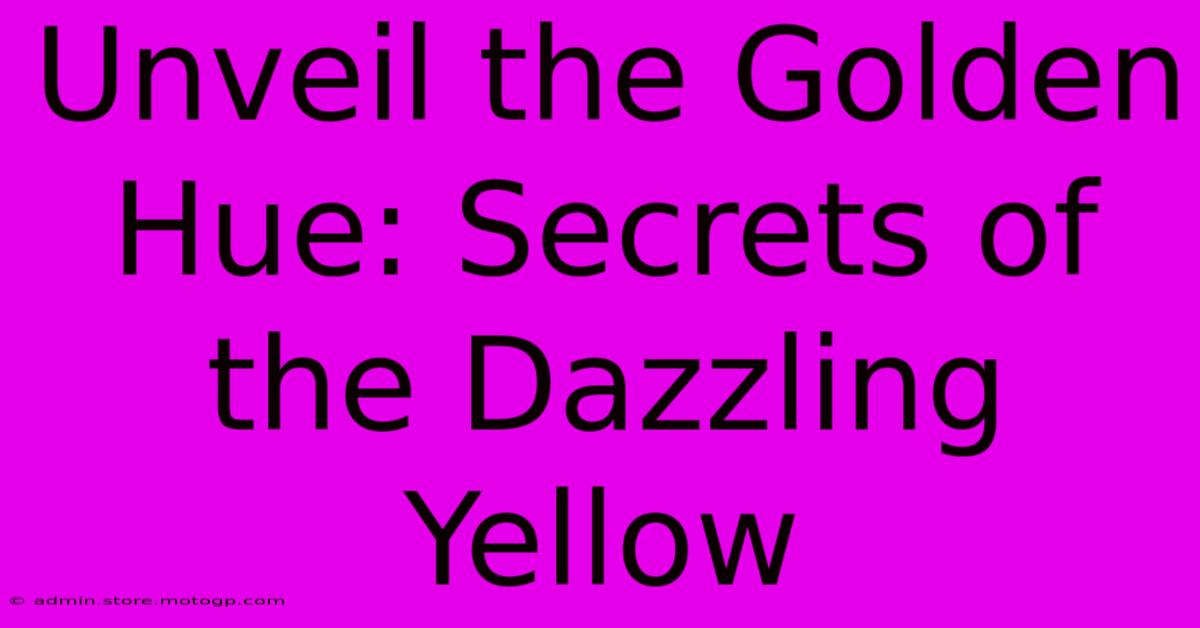 Unveil The Golden Hue: Secrets Of The Dazzling Yellow