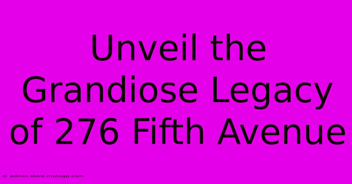 Unveil The Grandiose Legacy Of 276 Fifth Avenue