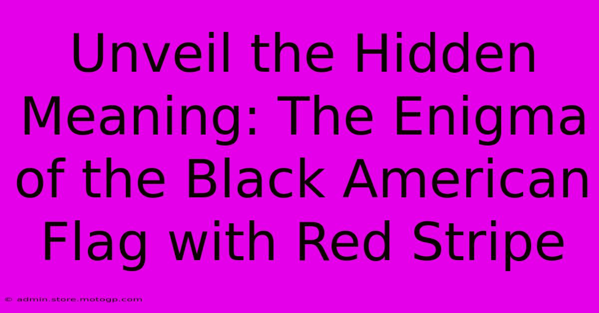 Unveil The Hidden Meaning: The Enigma Of The Black American Flag With Red Stripe