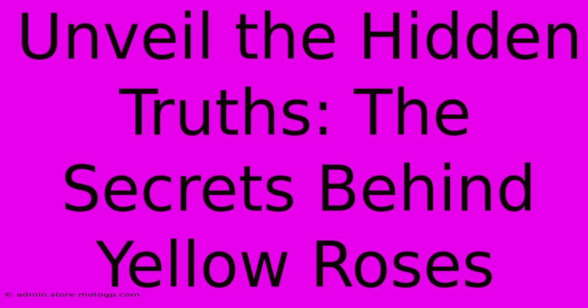 Unveil The Hidden Truths: The Secrets Behind Yellow Roses