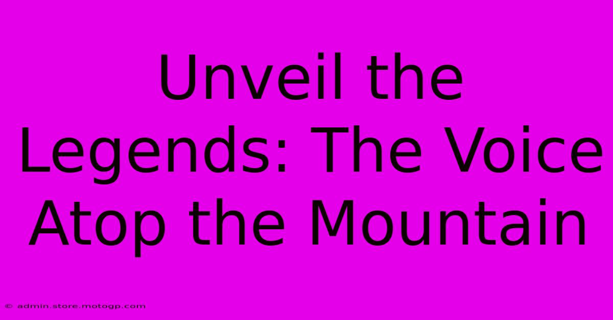 Unveil The Legends: The Voice Atop The Mountain