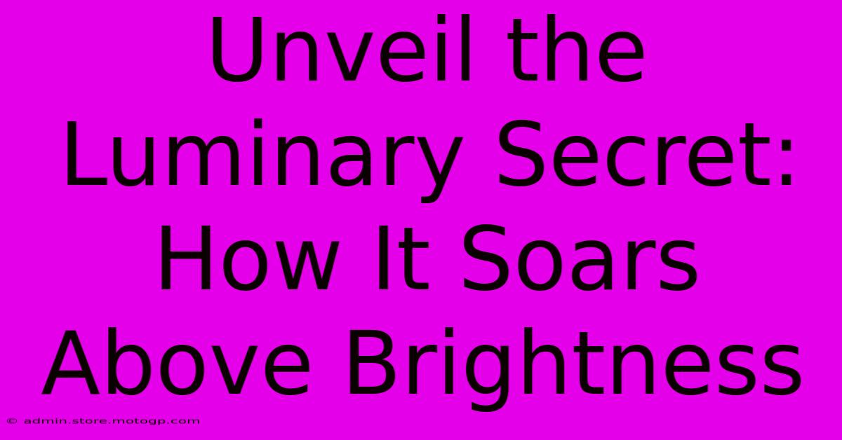 Unveil The Luminary Secret: How It Soars Above Brightness