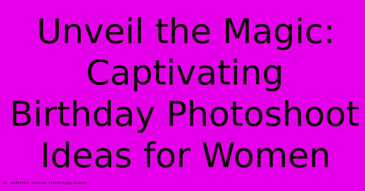 Unveil The Magic: Captivating Birthday Photoshoot Ideas For Women