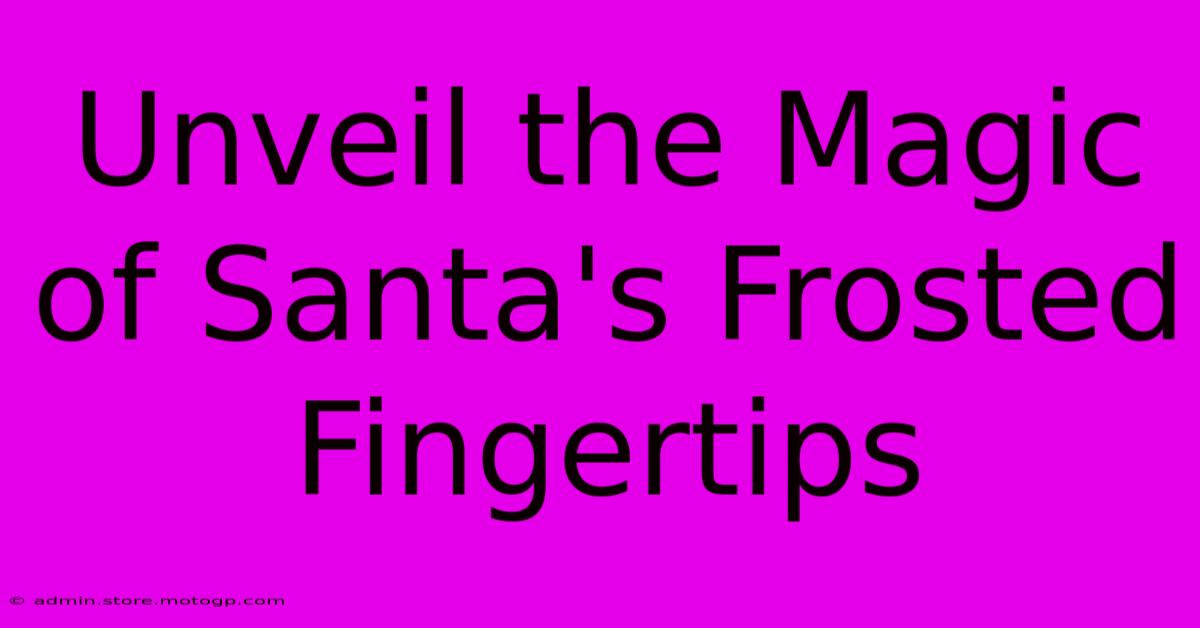 Unveil The Magic Of Santa's Frosted Fingertips