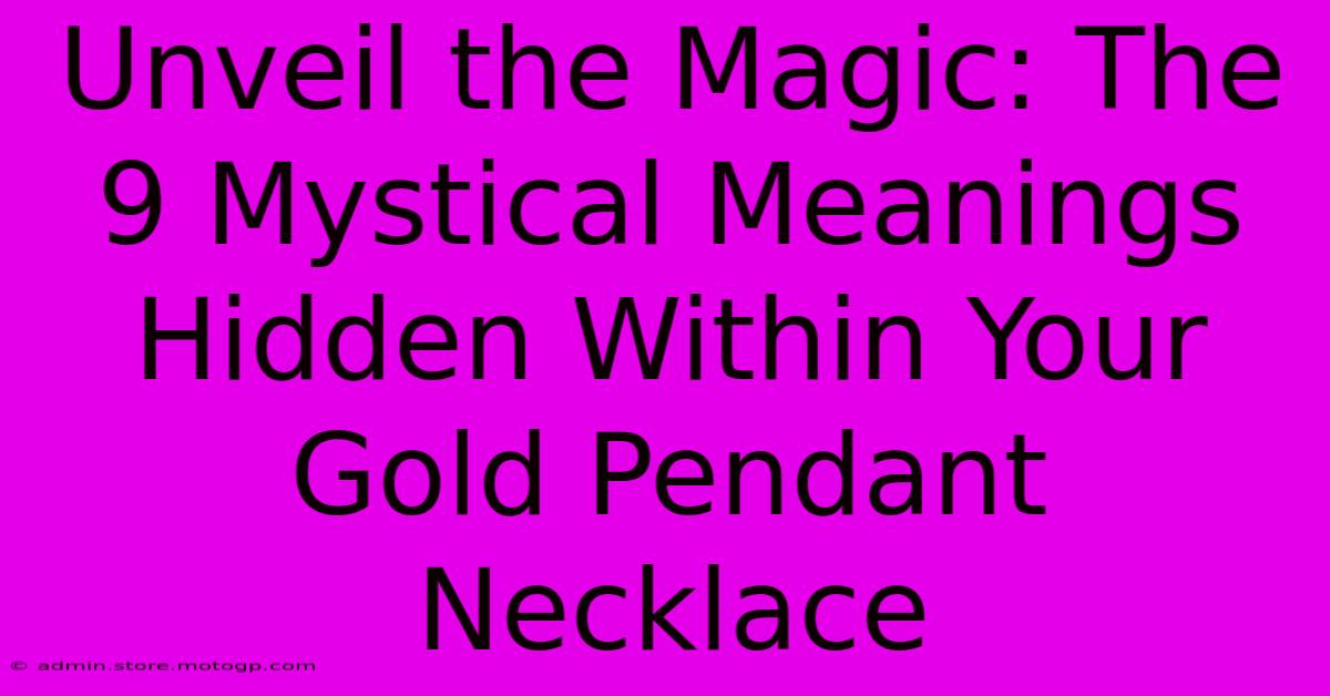 Unveil The Magic: The 9 Mystical Meanings Hidden Within Your Gold Pendant Necklace