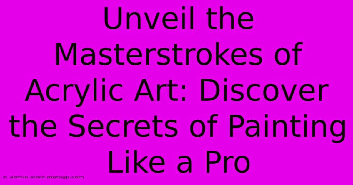 Unveil The Masterstrokes Of Acrylic Art: Discover The Secrets Of Painting Like A Pro