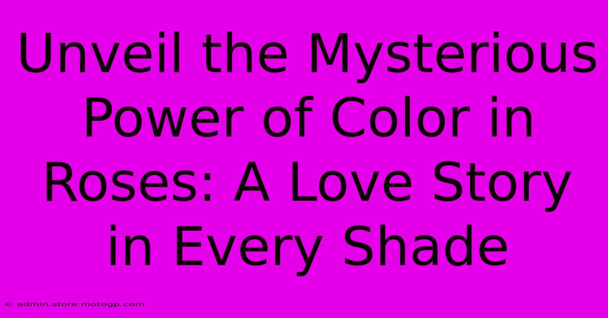 Unveil The Mysterious Power Of Color In Roses: A Love Story In Every Shade