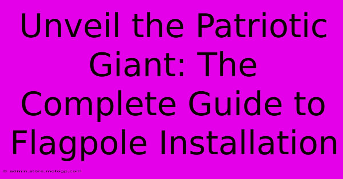 Unveil The Patriotic Giant: The Complete Guide To Flagpole Installation