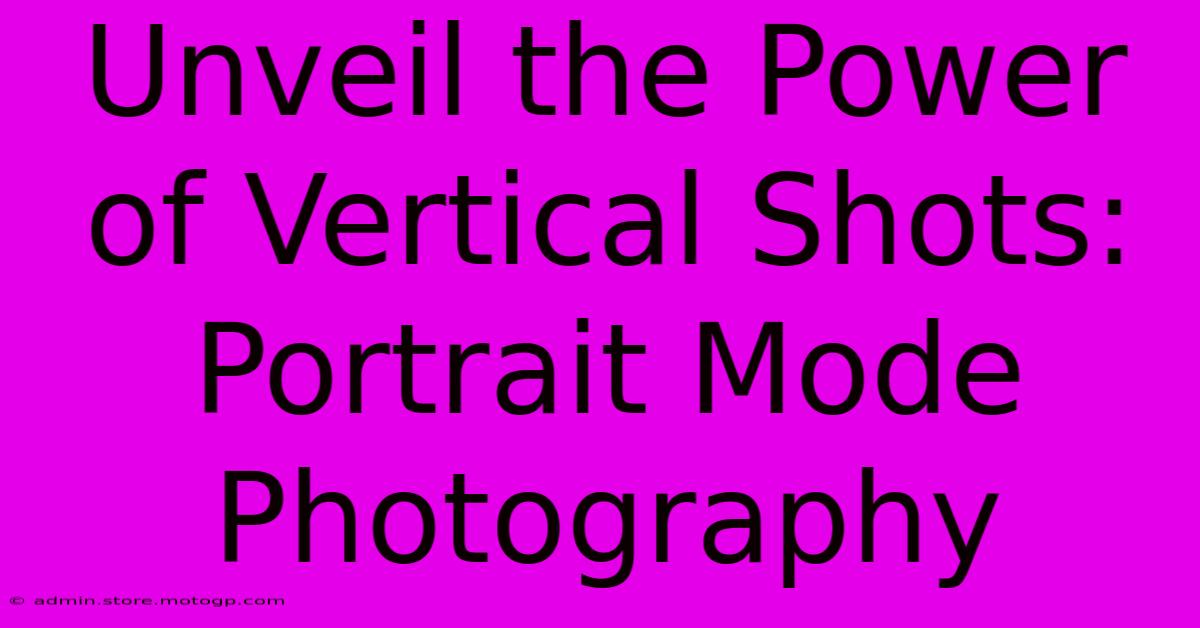 Unveil The Power Of Vertical Shots: Portrait Mode Photography