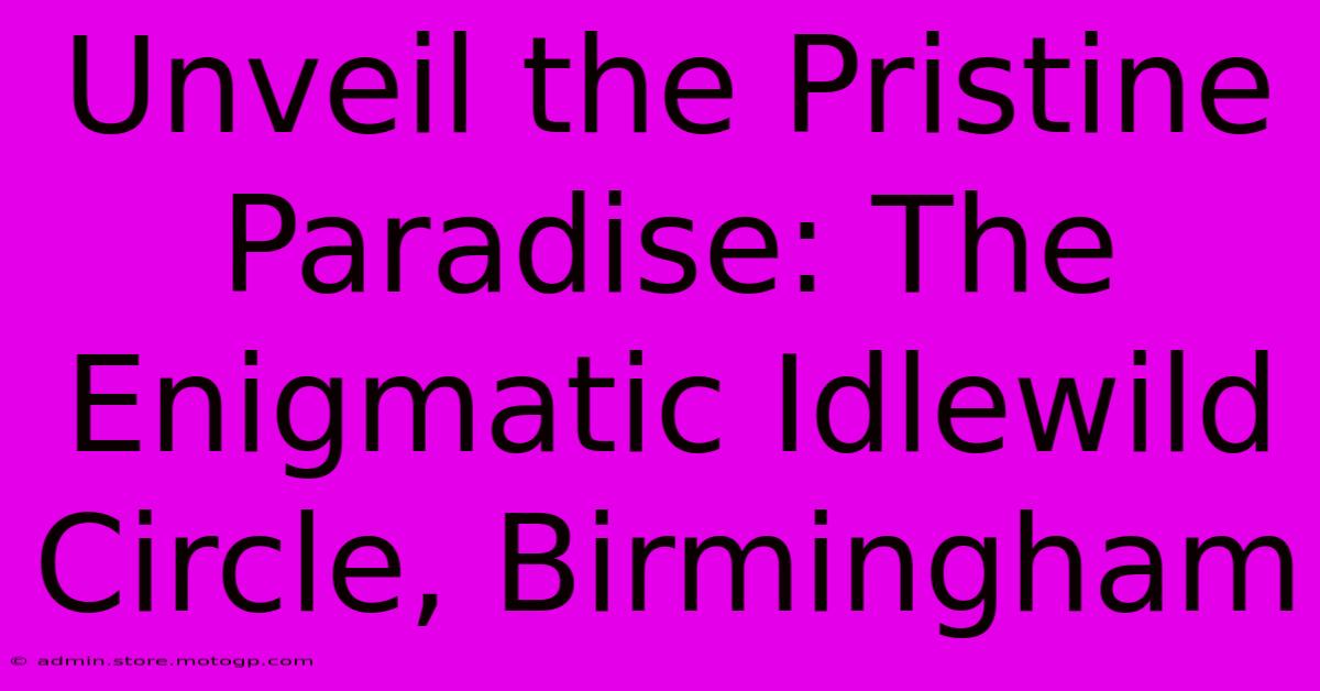 Unveil The Pristine Paradise: The Enigmatic Idlewild Circle, Birmingham