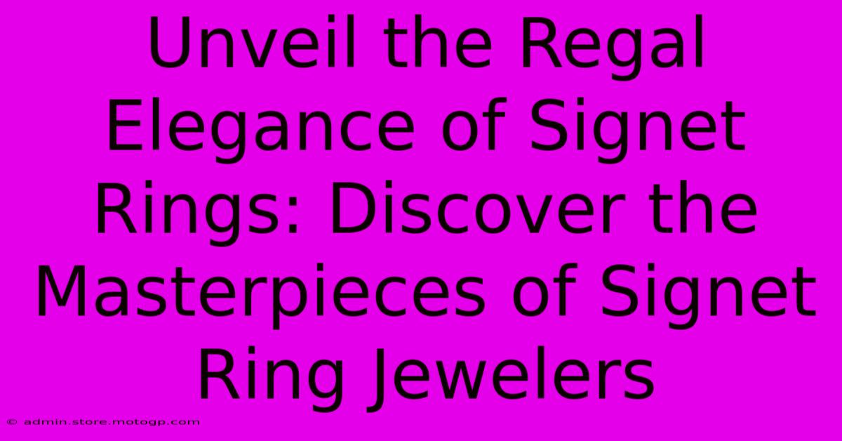 Unveil The Regal Elegance Of Signet Rings: Discover The Masterpieces Of Signet Ring Jewelers