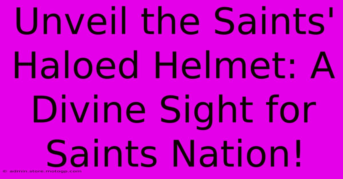 Unveil The Saints' Haloed Helmet: A Divine Sight For Saints Nation!