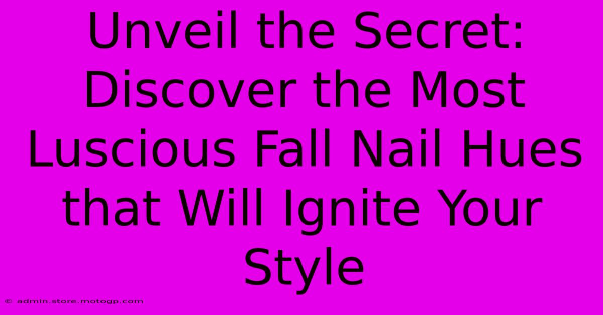 Unveil The Secret: Discover The Most Luscious Fall Nail Hues That Will Ignite Your Style