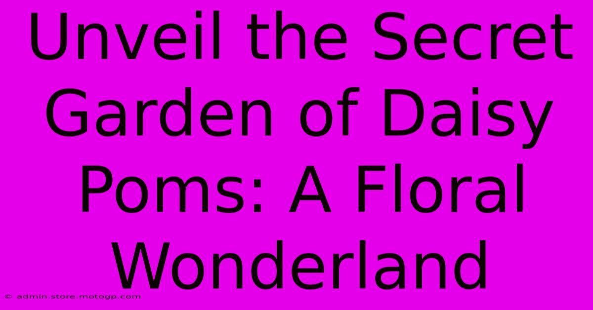 Unveil The Secret Garden Of Daisy Poms: A Floral Wonderland