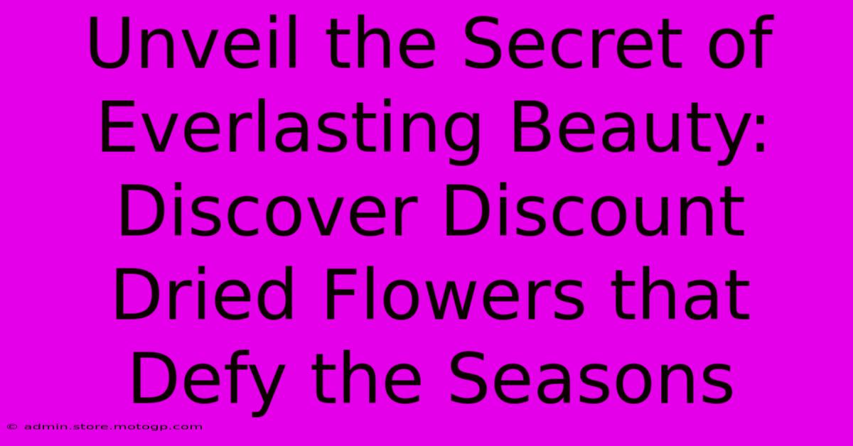 Unveil The Secret Of Everlasting Beauty: Discover Discount Dried Flowers That Defy The Seasons