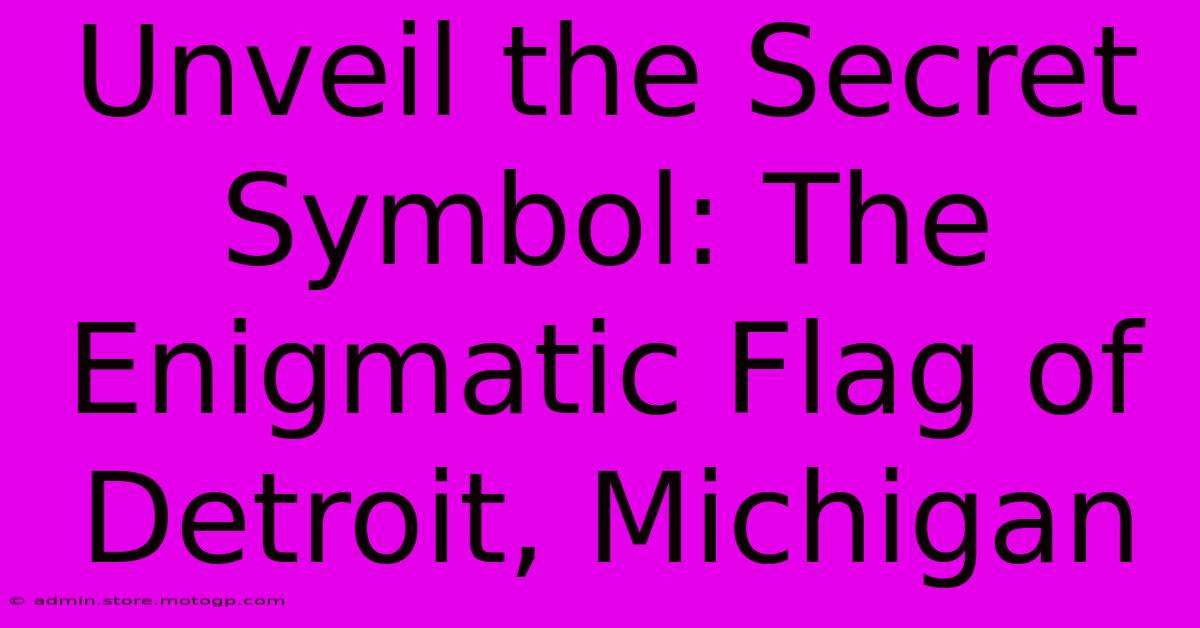 Unveil The Secret Symbol: The Enigmatic Flag Of Detroit, Michigan