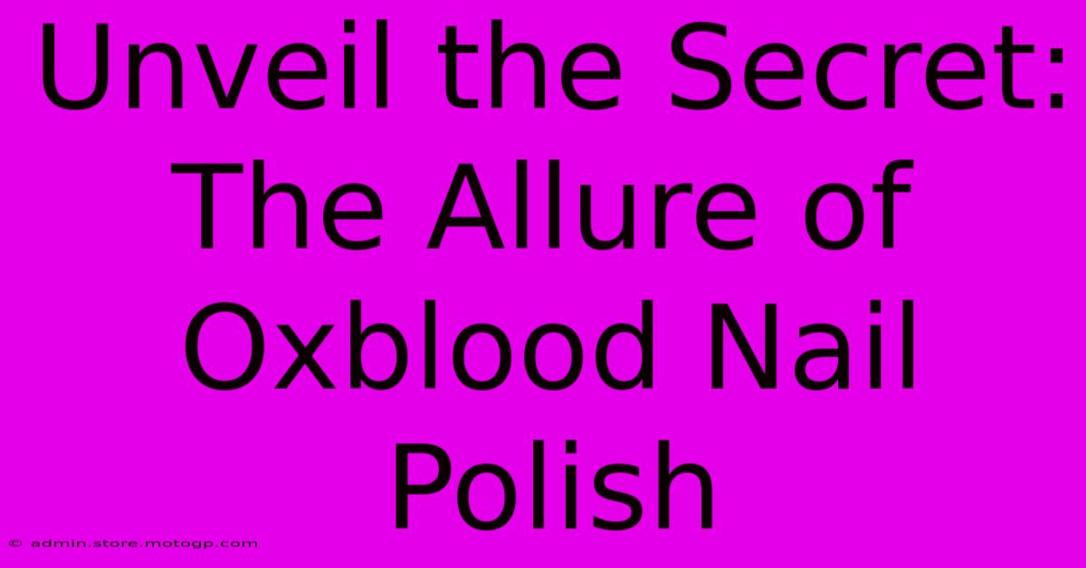 Unveil The Secret: The Allure Of Oxblood Nail Polish