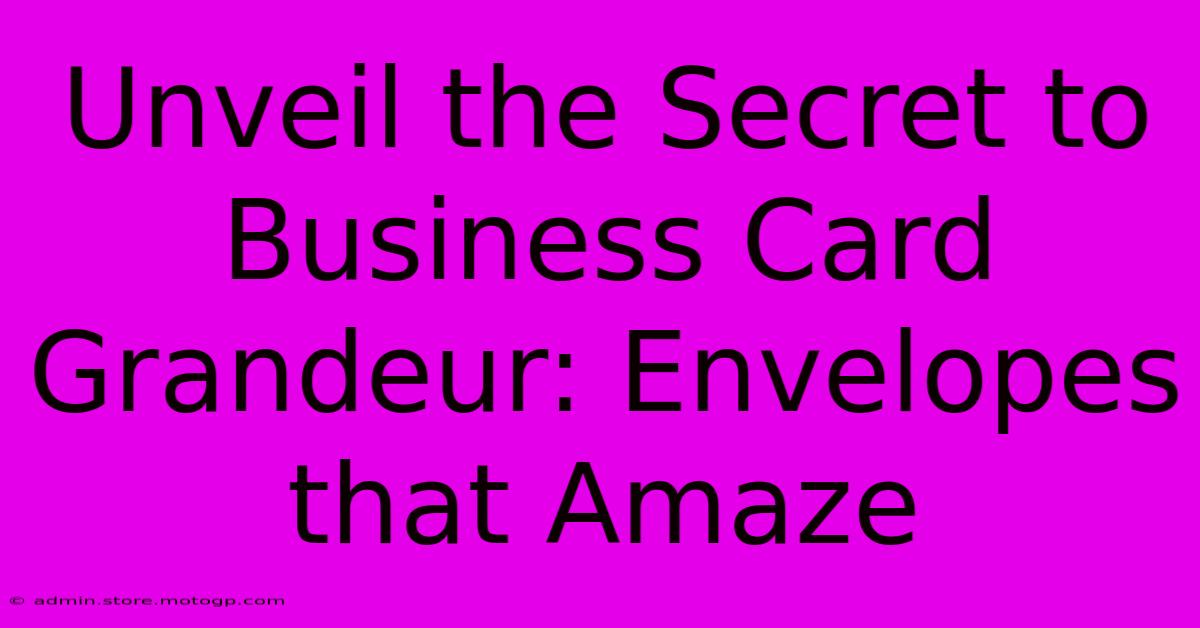 Unveil The Secret To Business Card Grandeur: Envelopes That Amaze