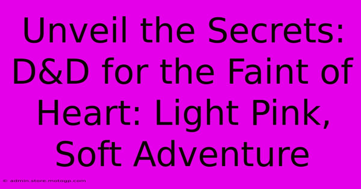 Unveil The Secrets: D&D For The Faint Of Heart: Light Pink, Soft Adventure