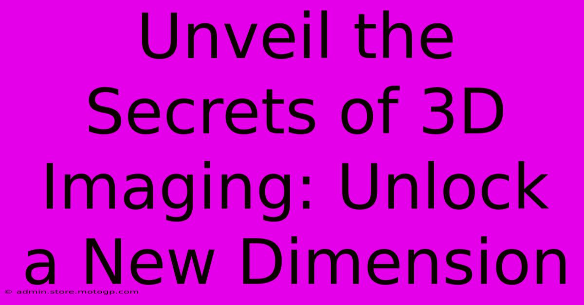 Unveil The Secrets Of 3D Imaging: Unlock A New Dimension