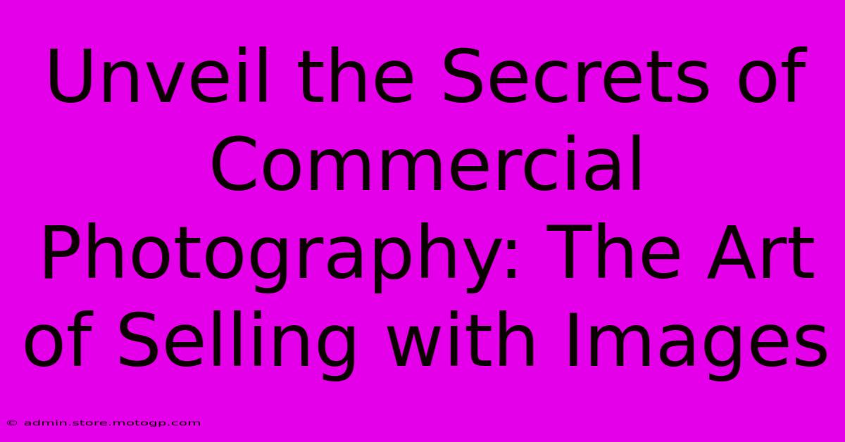 Unveil The Secrets Of Commercial Photography: The Art Of Selling With Images