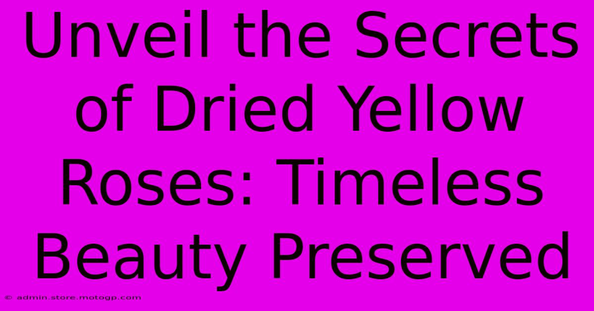 Unveil The Secrets Of Dried Yellow Roses: Timeless Beauty Preserved