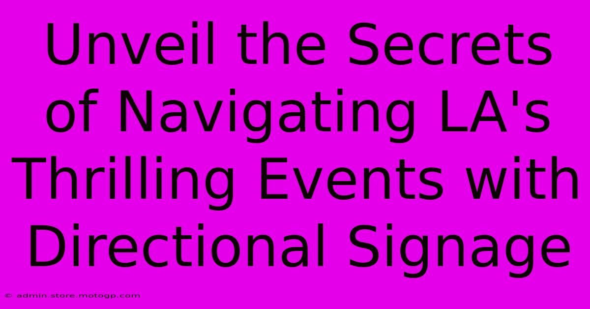 Unveil The Secrets Of Navigating LA's Thrilling Events With Directional Signage