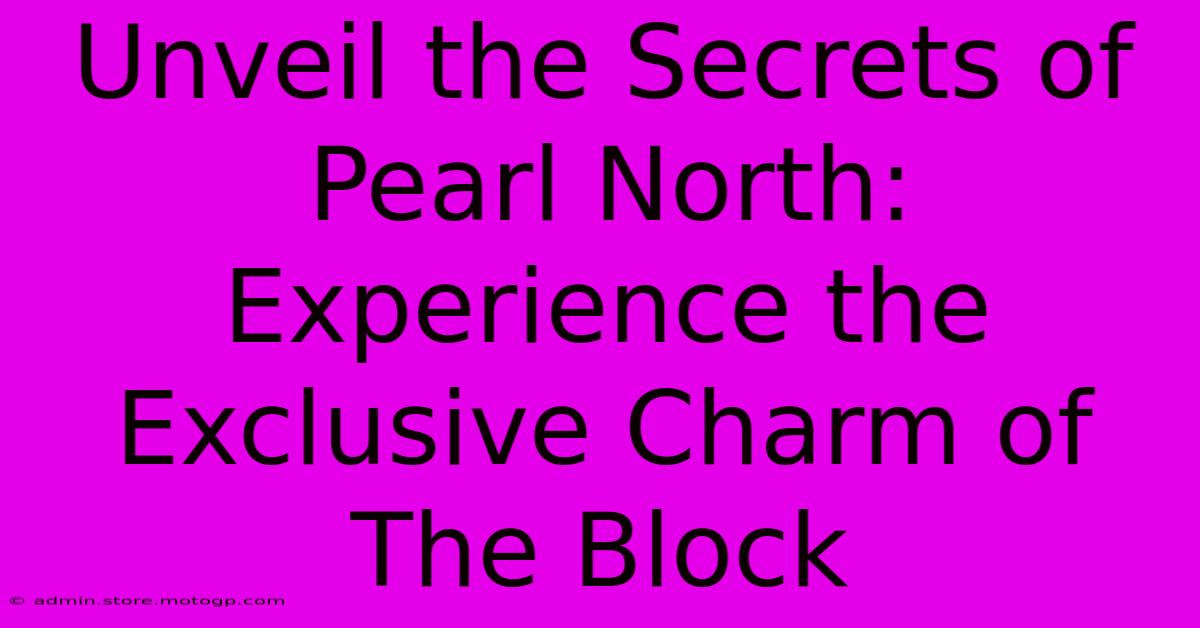 Unveil The Secrets Of Pearl North: Experience The Exclusive Charm Of The Block