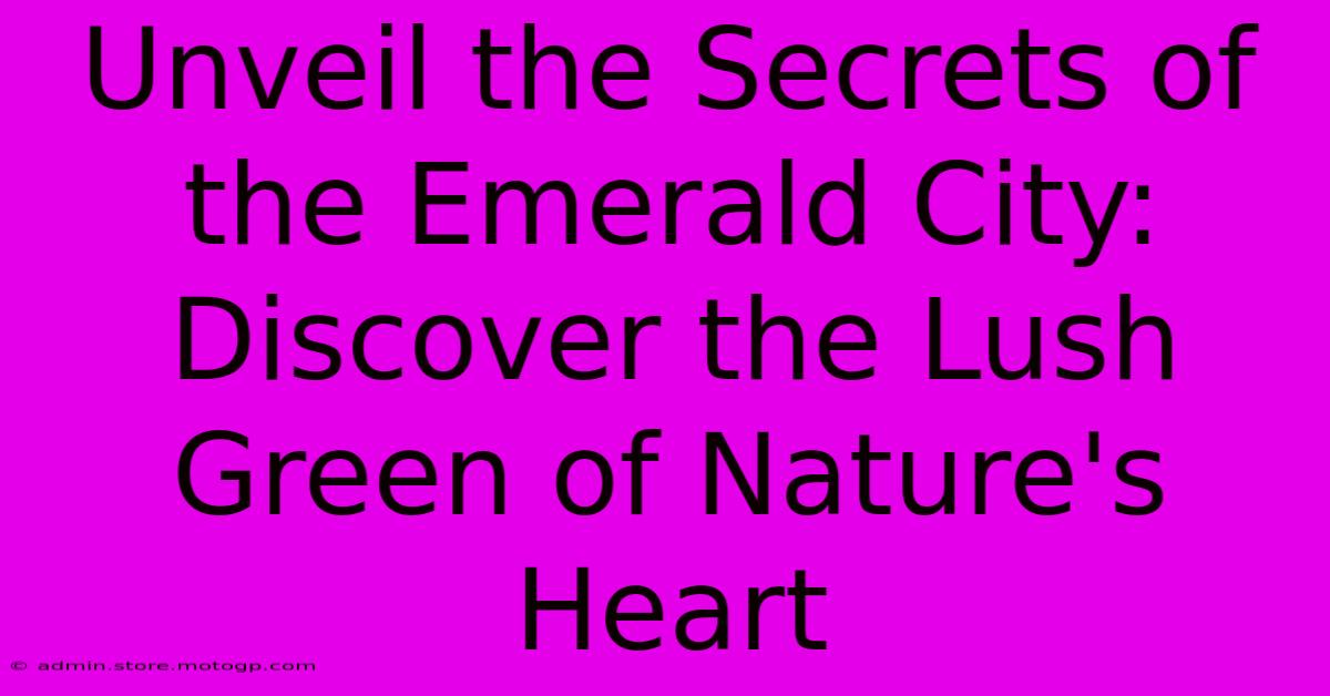 Unveil The Secrets Of The Emerald City: Discover The Lush Green Of Nature's Heart