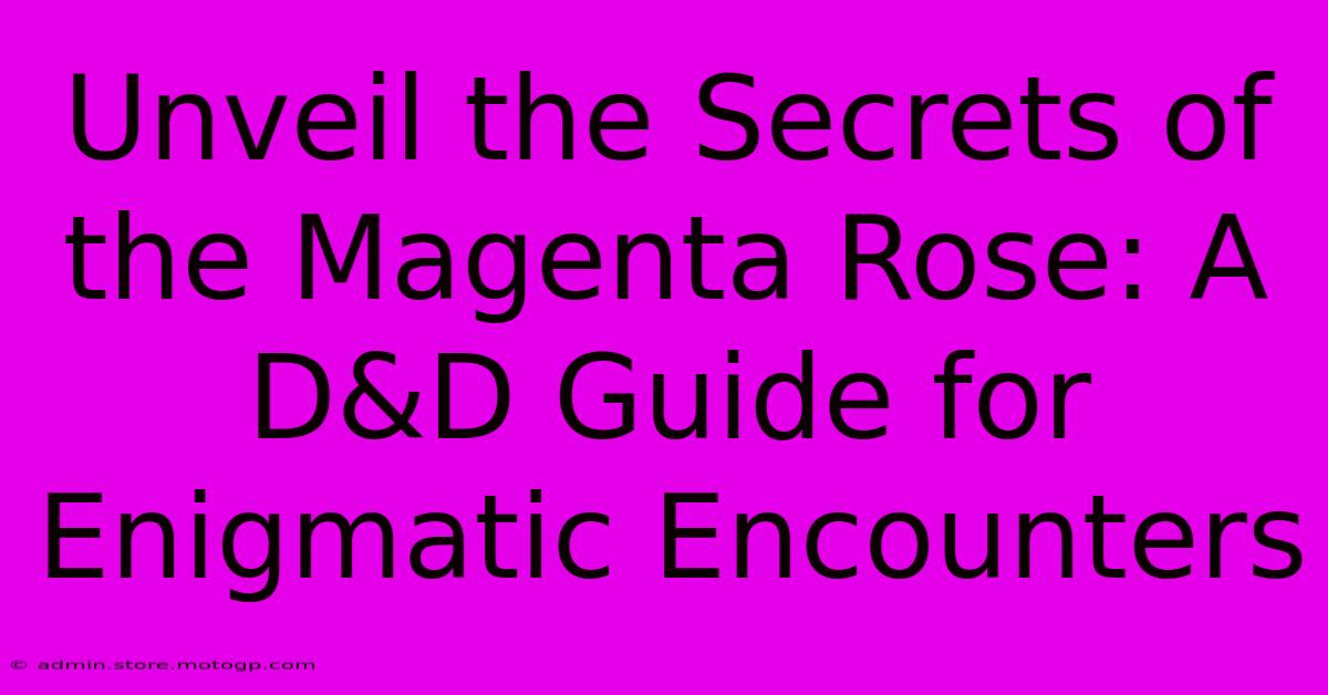 Unveil The Secrets Of The Magenta Rose: A D&D Guide For Enigmatic Encounters