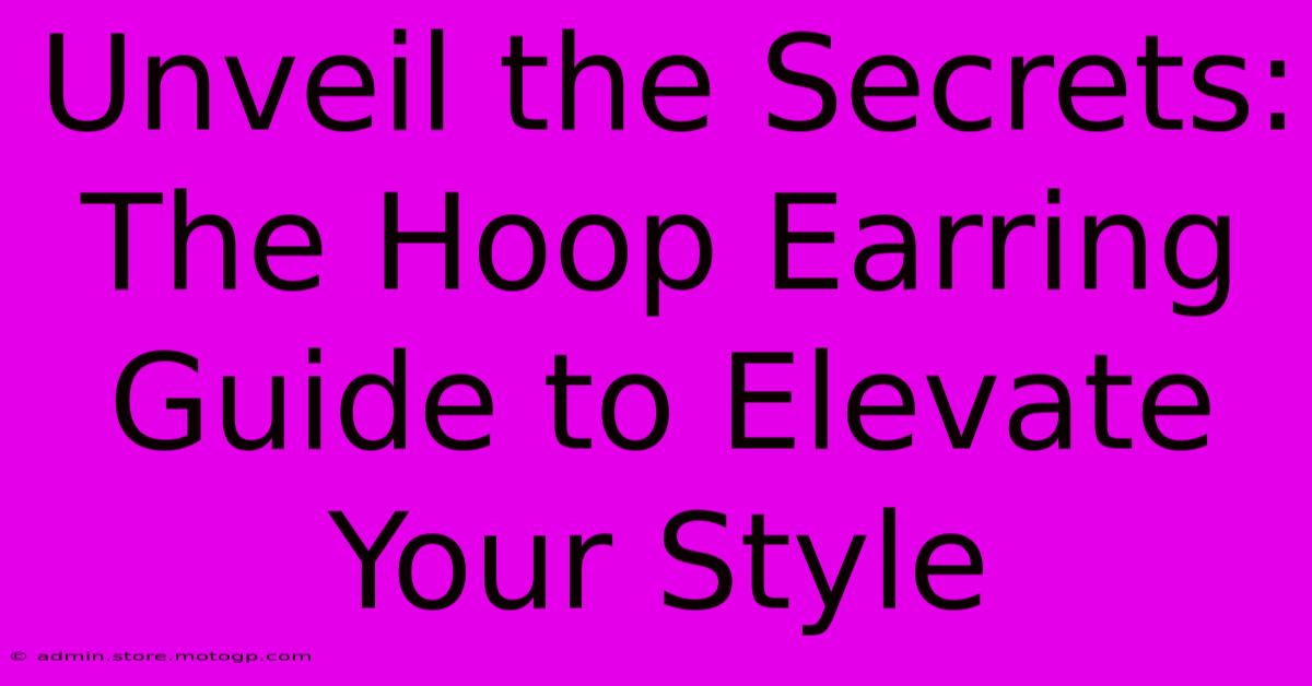 Unveil The Secrets: The Hoop Earring Guide To Elevate Your Style