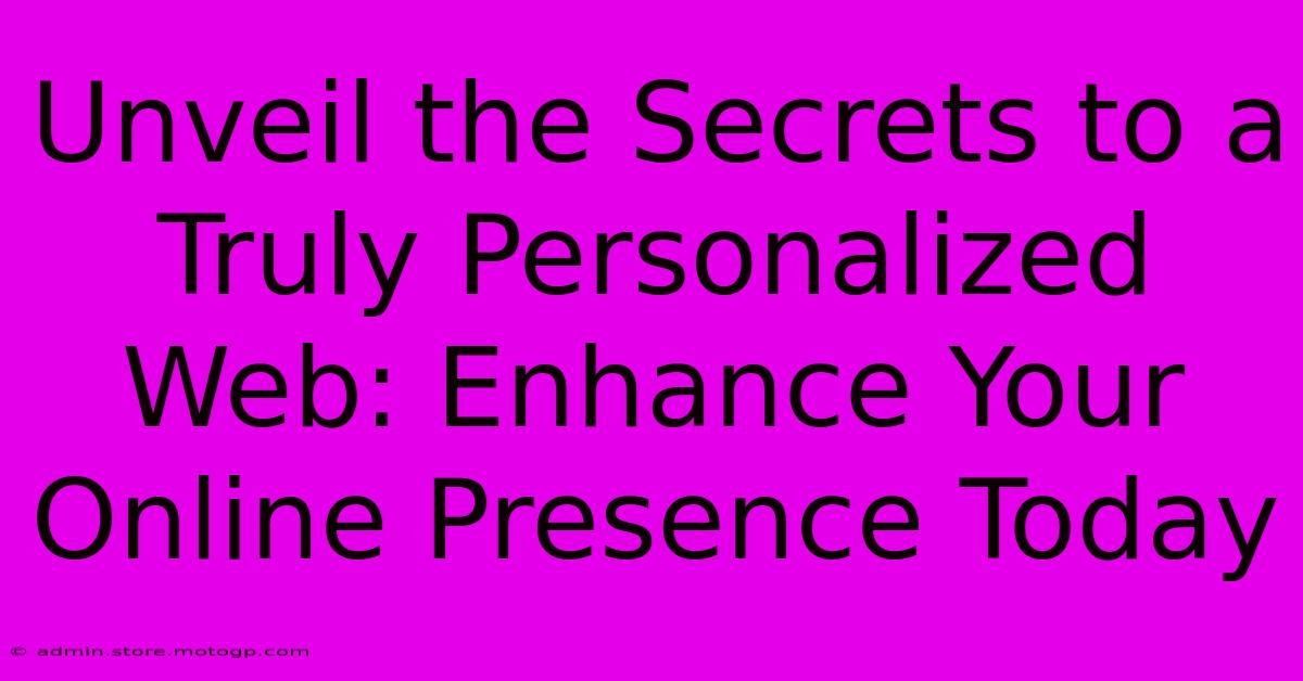 Unveil The Secrets To A Truly Personalized Web: Enhance Your Online Presence Today