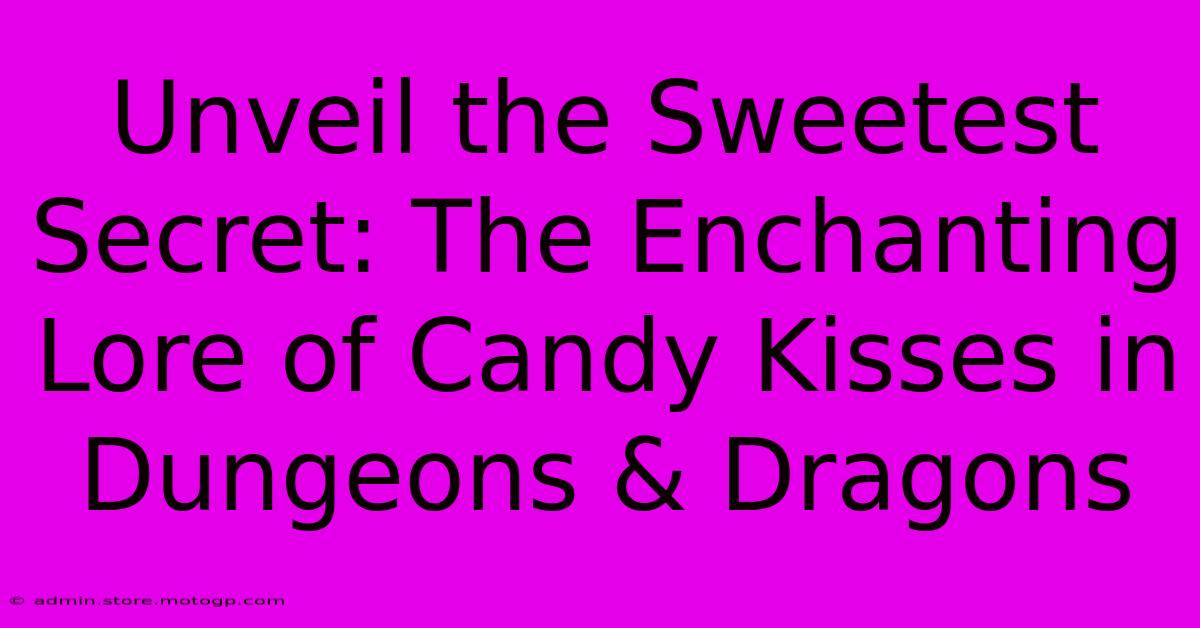 Unveil The Sweetest Secret: The Enchanting Lore Of Candy Kisses In Dungeons & Dragons