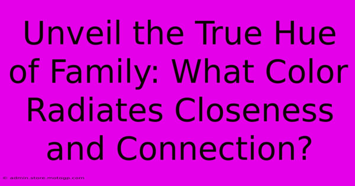 Unveil The True Hue Of Family: What Color Radiates Closeness And Connection?