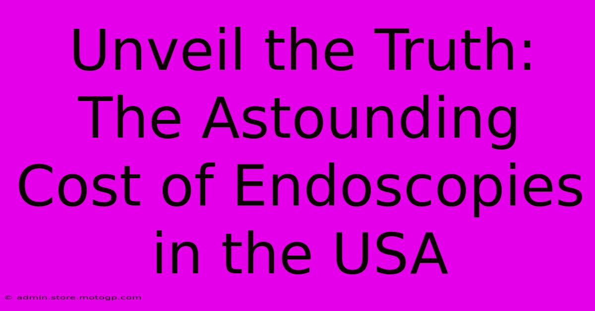 Unveil The Truth: The Astounding Cost Of Endoscopies In The USA