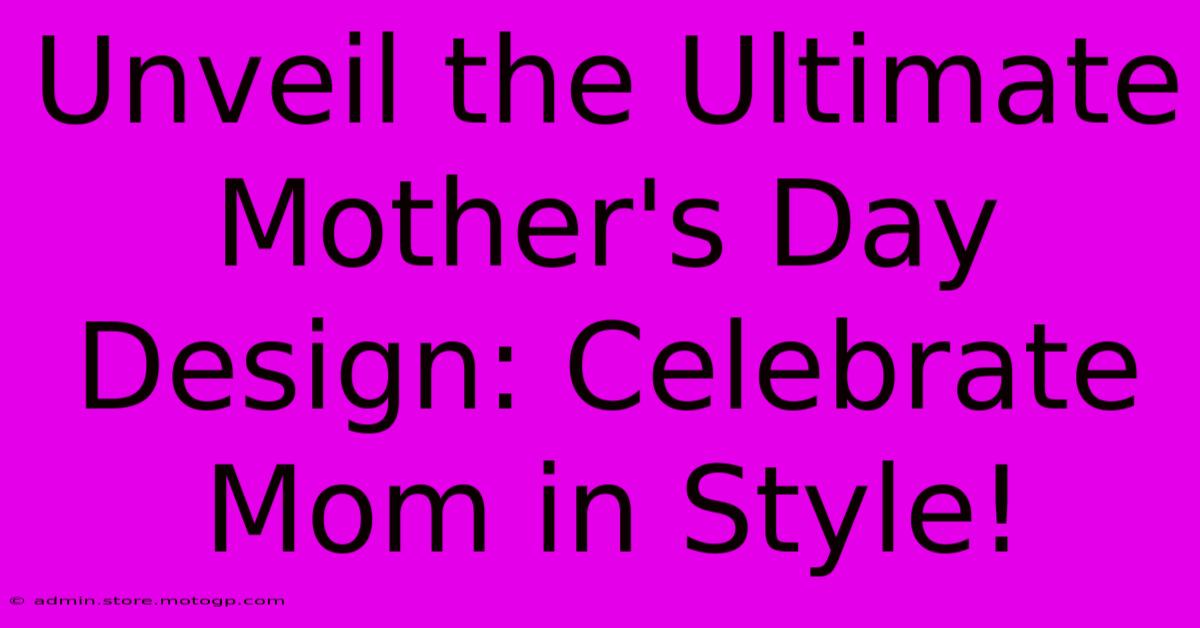 Unveil The Ultimate Mother's Day Design: Celebrate Mom In Style!