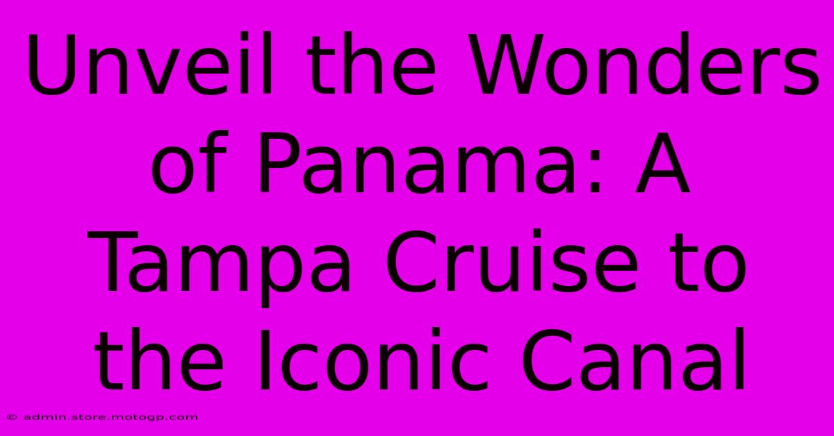 Unveil The Wonders Of Panama: A Tampa Cruise To The Iconic Canal