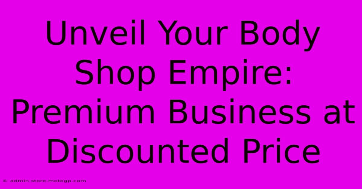 Unveil Your Body Shop Empire: Premium Business At Discounted Price