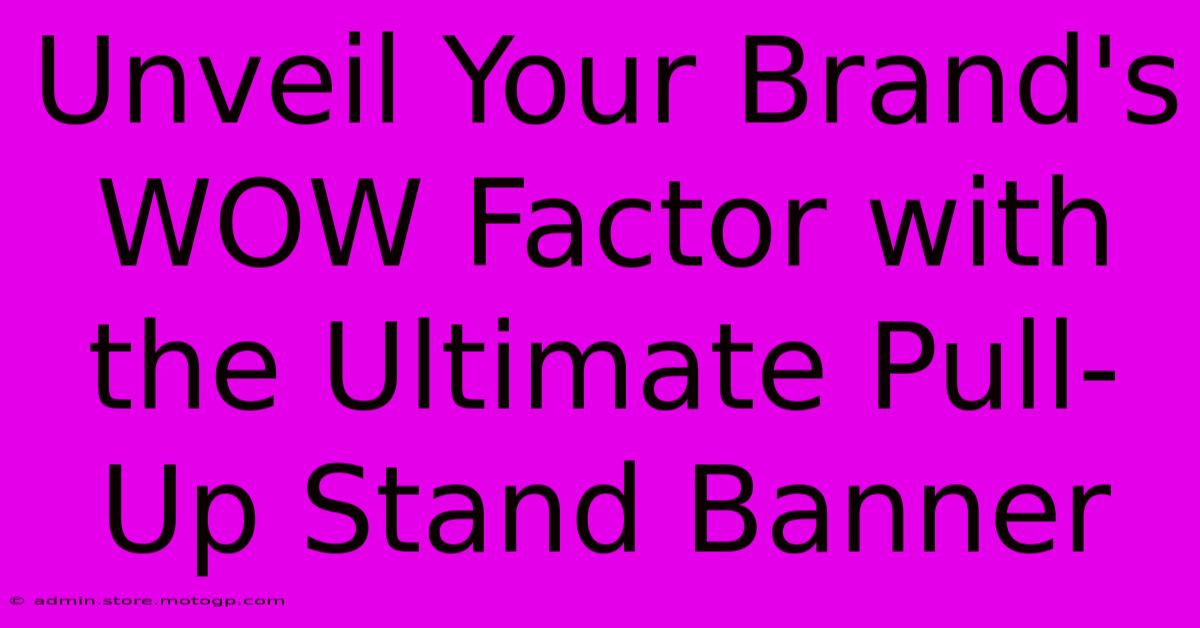 Unveil Your Brand's WOW Factor With The Ultimate Pull-Up Stand Banner