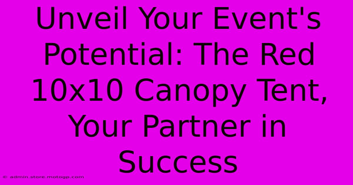 Unveil Your Event's Potential: The Red 10x10 Canopy Tent, Your Partner In Success