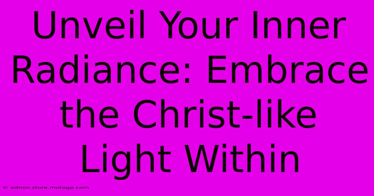 Unveil Your Inner Radiance: Embrace The Christ-like Light Within