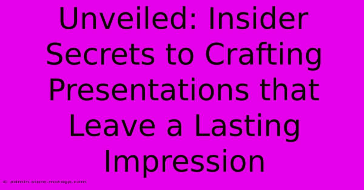 Unveiled: Insider Secrets To Crafting Presentations That Leave A Lasting Impression