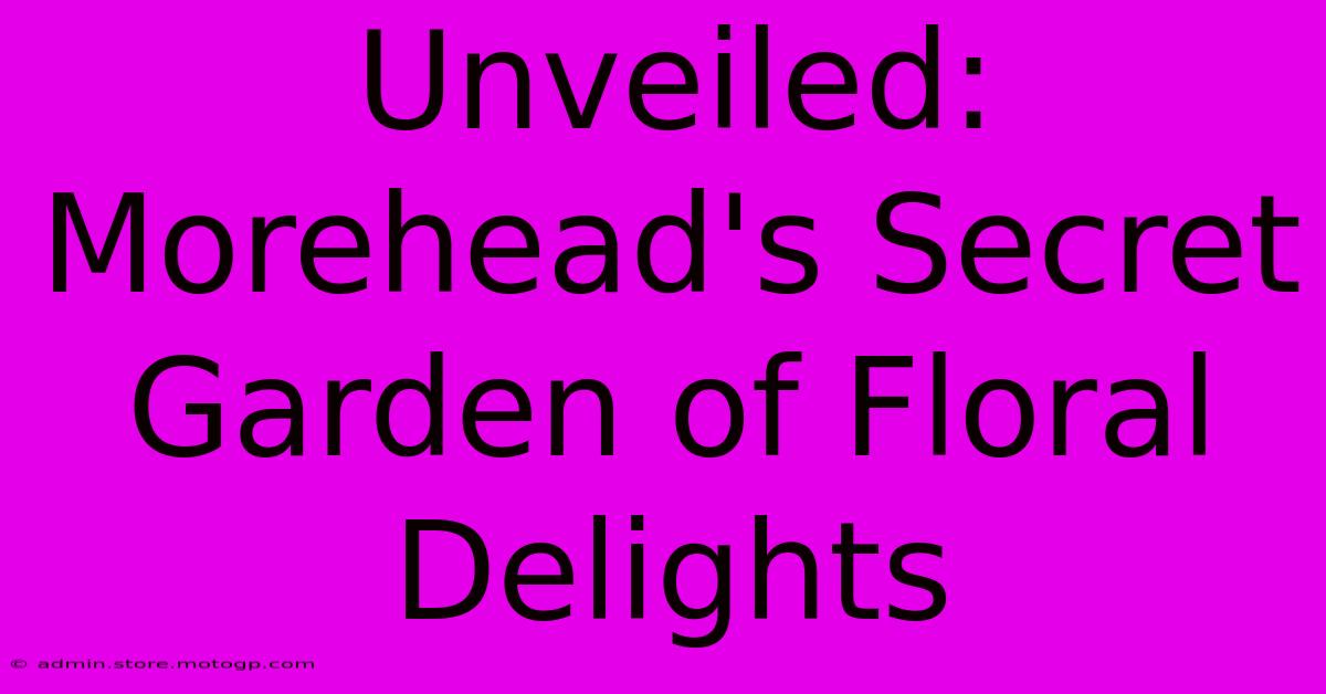 Unveiled: Morehead's Secret Garden Of Floral Delights