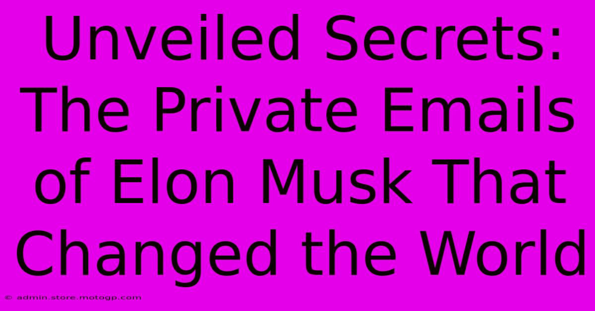 Unveiled Secrets: The Private Emails Of Elon Musk That Changed The World