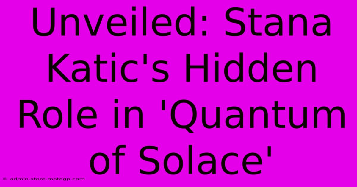 Unveiled: Stana Katic's Hidden Role In 'Quantum Of Solace'