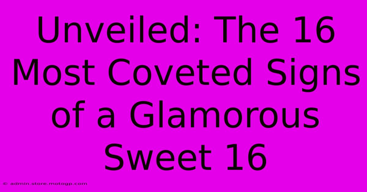 Unveiled: The 16 Most Coveted Signs Of A Glamorous Sweet 16