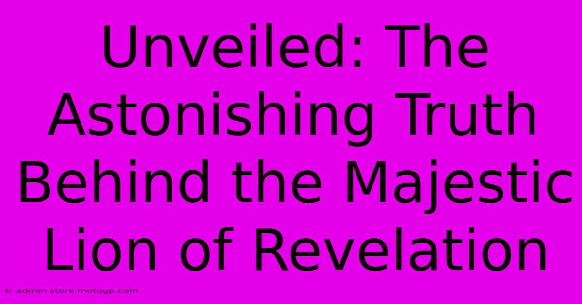 Unveiled: The Astonishing Truth Behind The Majestic Lion Of Revelation